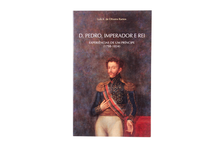 D. Pedro, Imperador e Rei - Experiências de um Príncipe (1798-1834)