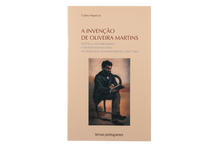 A Invenção de Oliveira Martins - Política, Historiografia e Identidade Nacional no Portugal Contemporâneo (1867-1960)